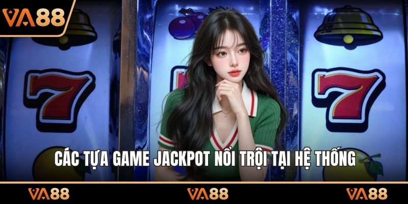 Các tựa game Jackpot nổi trội tại hệ thống