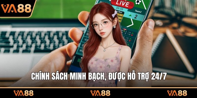Chính sách minh bạch, được hỗ trợ 24/7