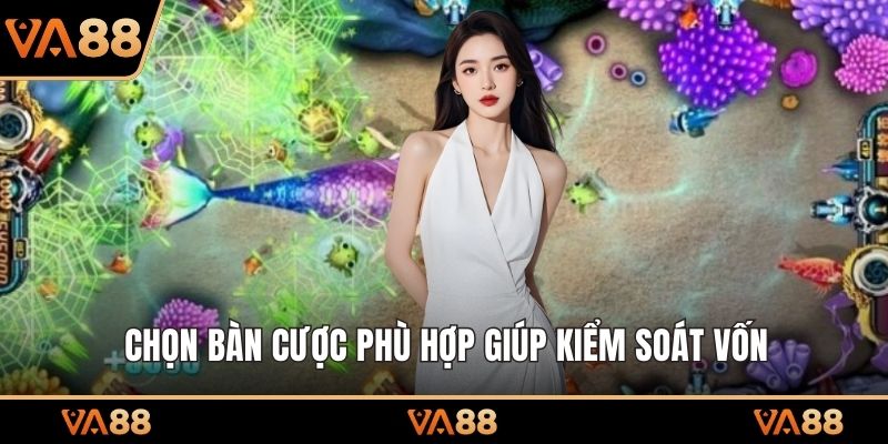 Chọn bàn cược phù hợp giúp kiểm soát vốn 
