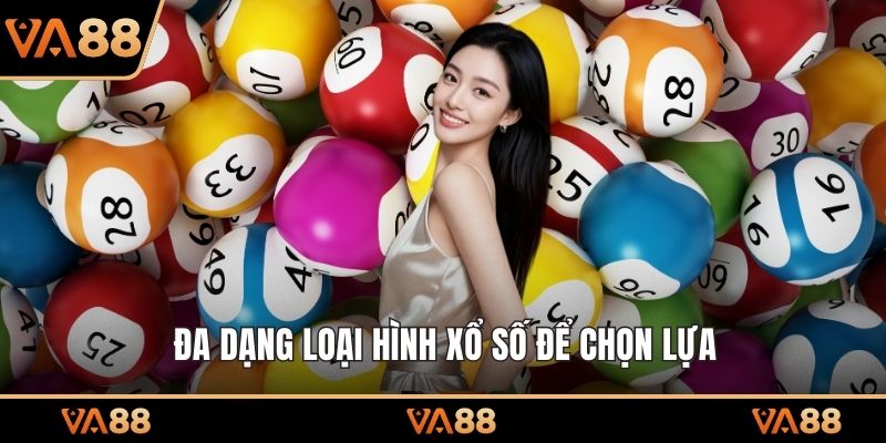 Đa dạng loại hình xổ số để chọn lựa