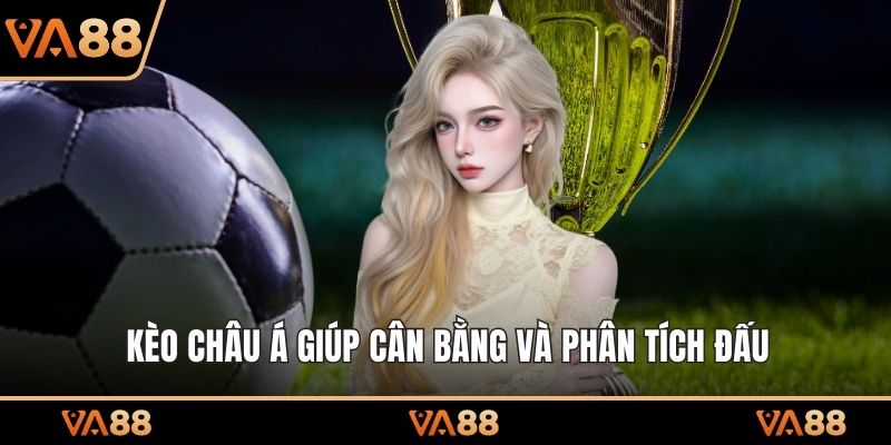 Kèo châu Á giúp cân bằng và phân tích đấu