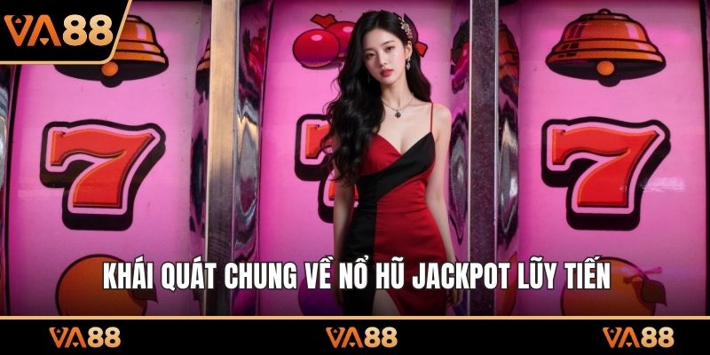 Khái quát chung về nổ hũ Jackpot lũy tiến