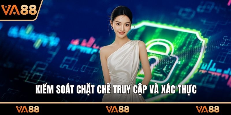 Kiểm soát chặt chẽ truy cập và xác thực
