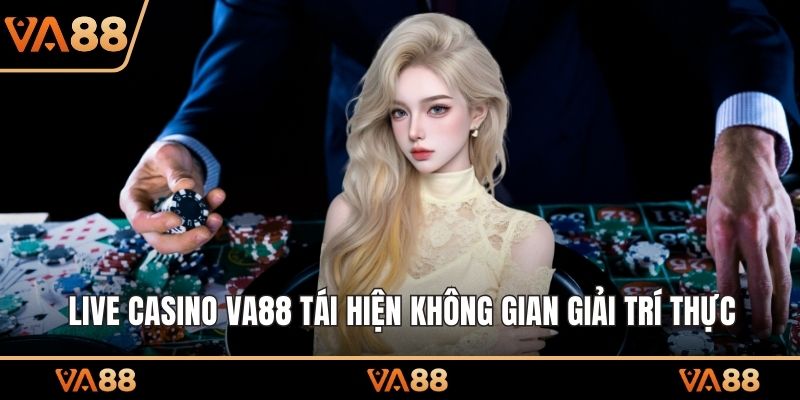 Live casino VA88 tái hiện không gian giải trí thực