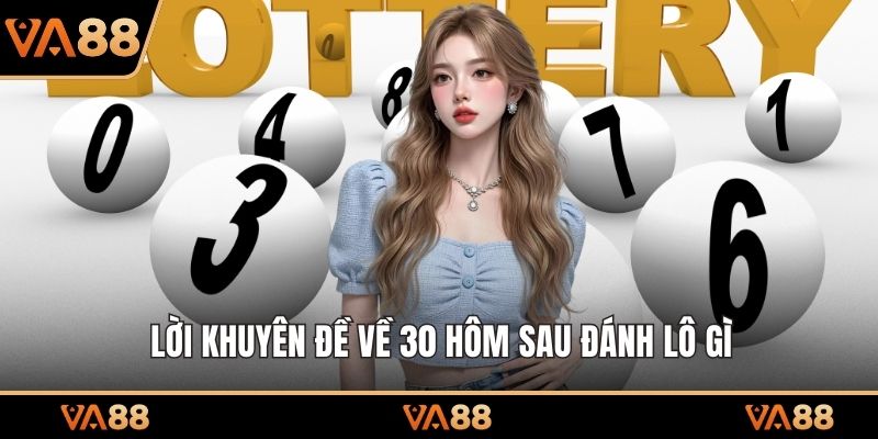 Lời khuyên đề về 30 hôm sau đánh lô gì