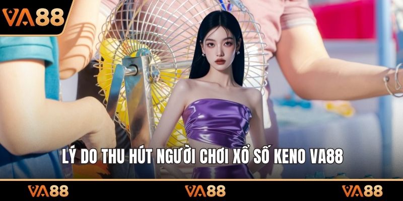 Lý do thu hút người chơi xổ số Keno VA88
