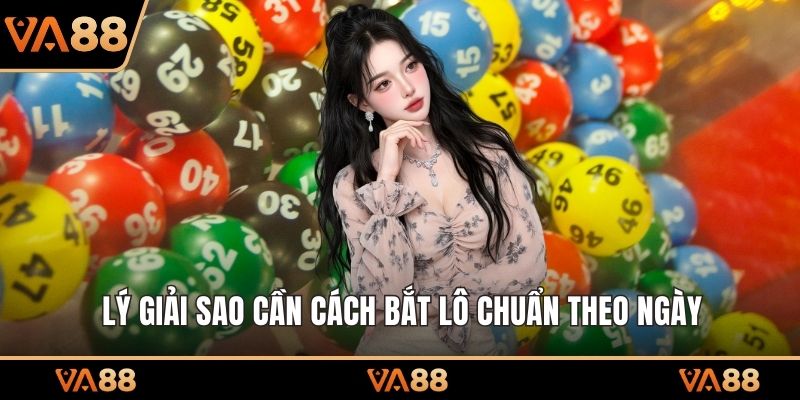 Lý giải sao cần cách bắt lô chuẩn theo ngày