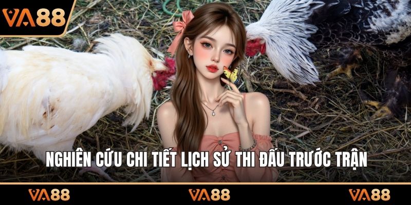 Nghiên cứu chi tiết lịch sử thi đấu trước trận