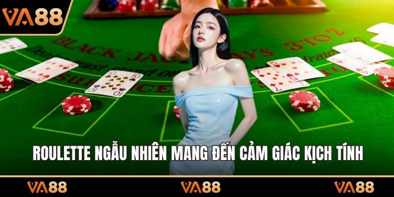 Roulette ngẫu nhiên mang đến cảm giác kịch tính
