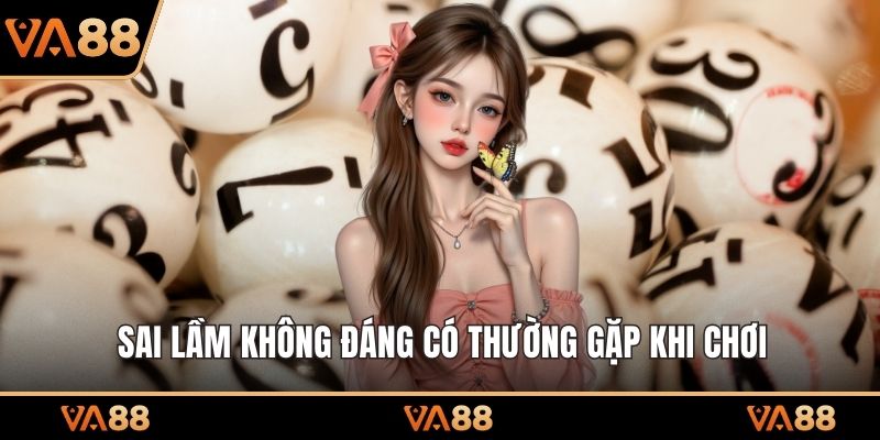 Sai lầm không đáng có thường gặp khi chơi