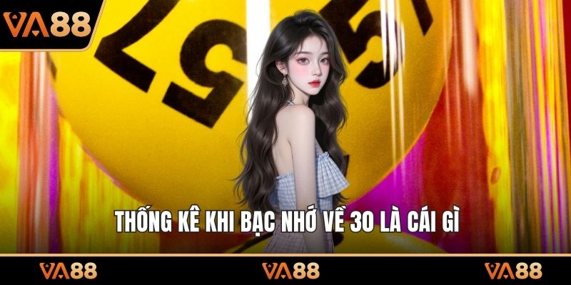 Thống kê khi bạc nhớ về 30 là cái gì