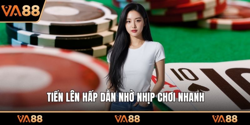 Tiến Lên hấp dẫn nhờ nhịp chơi nhanh