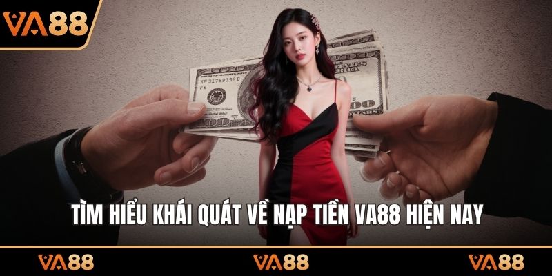 Tìm hiểu khái quát về nạp tiền VA88 hiện nay